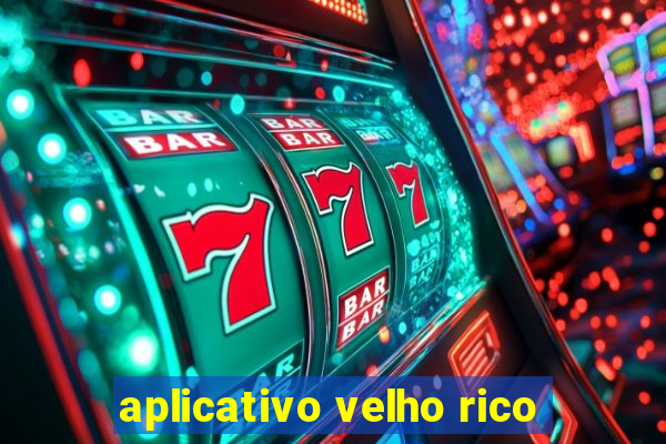 aplicativo velho rico